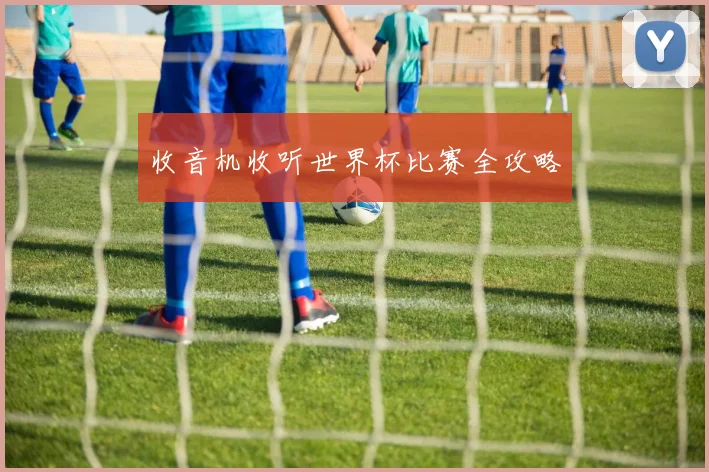 收音机收听世界杯比赛全攻略