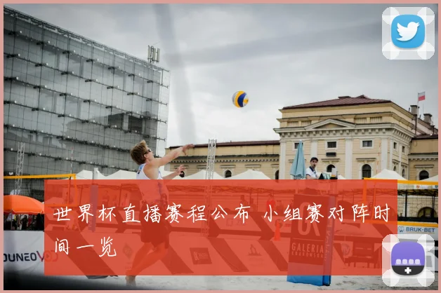 世界杯直播赛程公布 小组赛对阵时间一览