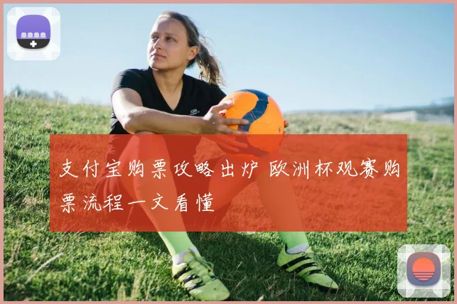支付宝购票攻略出炉 欧洲杯观赛购票流程一文看懂