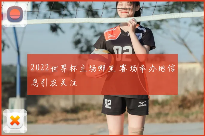 2022世界杯主场哪里 赛场举办地信息引发关注